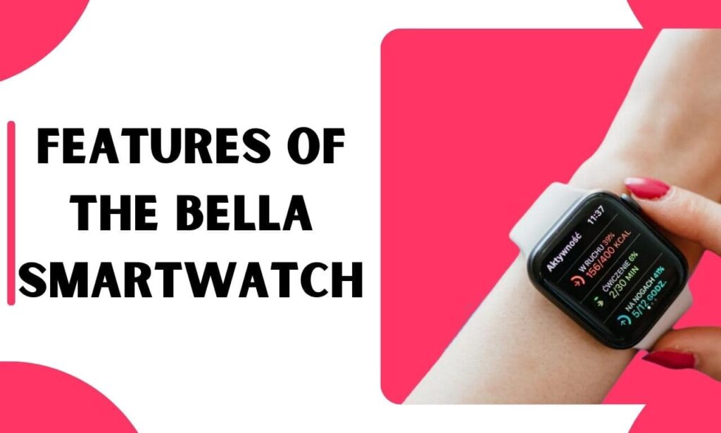 Features of the Bella Smartwatch
