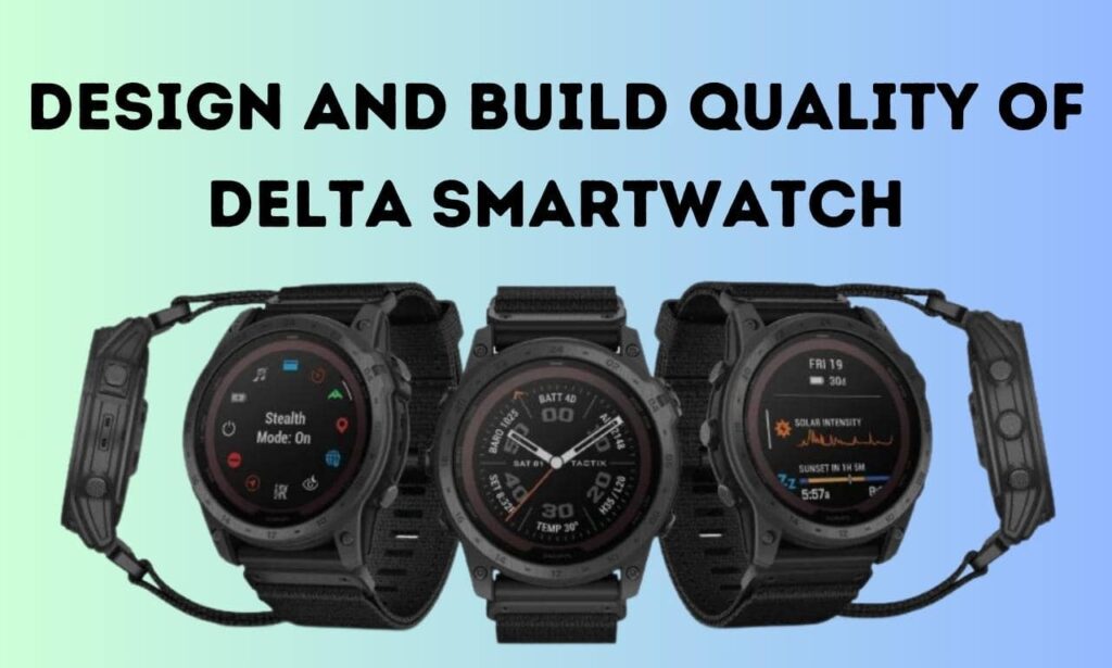 design and build quality of delta smartwatch