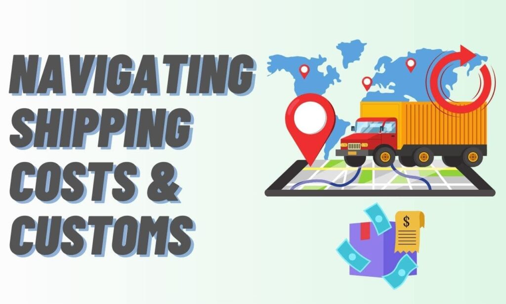 navigating shipping costs & customs