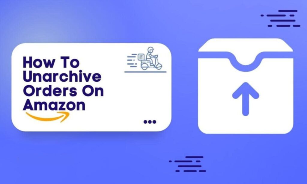 How To Unarchive Orders On Amazon