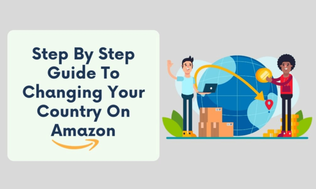 Step By Step Guide To Changing Your Country On Amazon