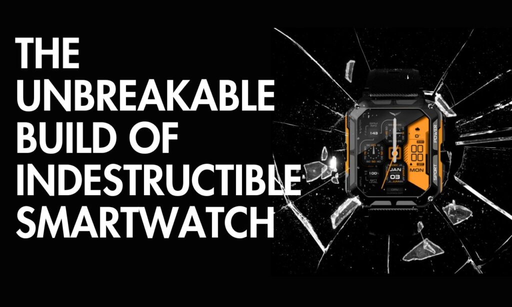 The Unbreakable Build Of Indestructible Smartwatch