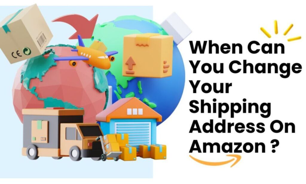 When Can You Change Your Shipping Address On Amazon