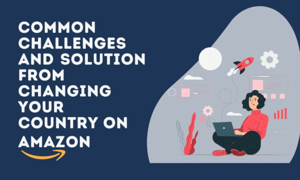 common challenges and solution from change country on amazon