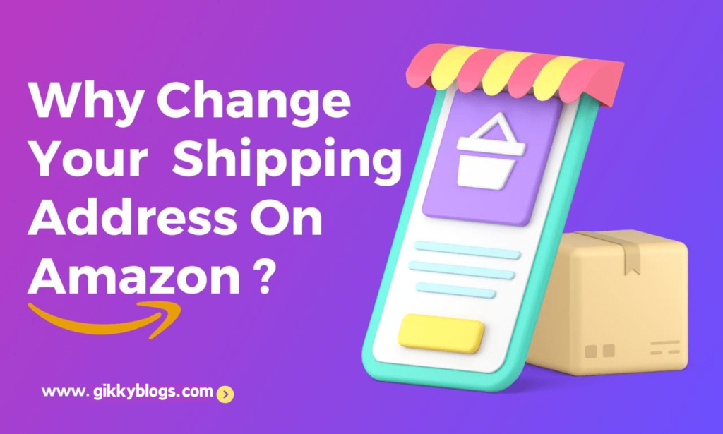 Why Change Shipping Address on Amazon?