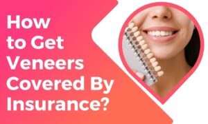 How to Get Veneers Covered By Insurance