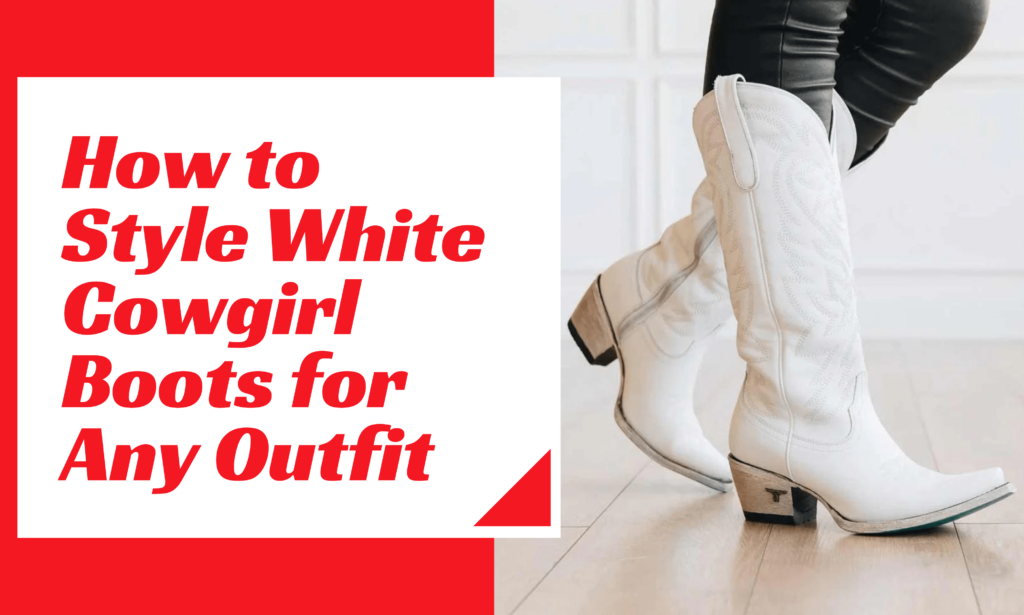 How to Style White Cowgirl Boots for Any Outfit