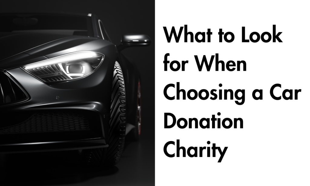 What to Look for When Choosing a Car Donation Charity